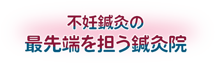 不妊鍼灸の最先端を担う鍼灸院